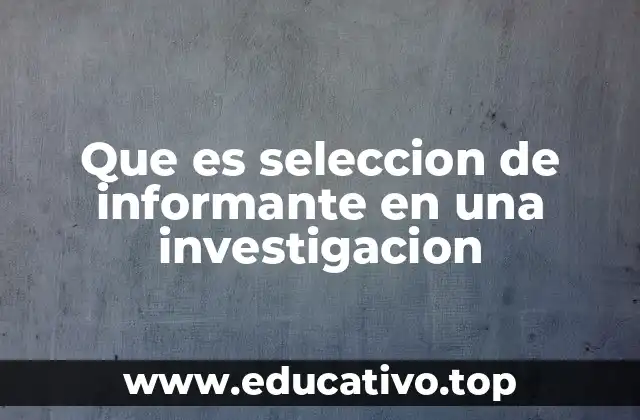 Que es seleccion de informante en una investigacion