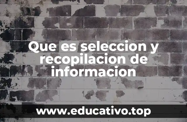 Que es seleccion y recopilacion de informacion