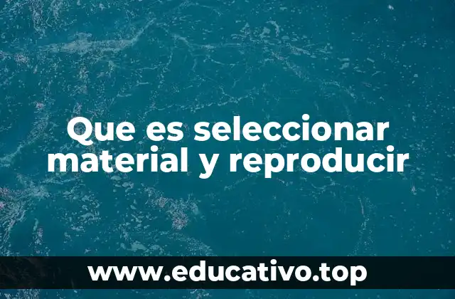 Que es seleccionar material y reproducir