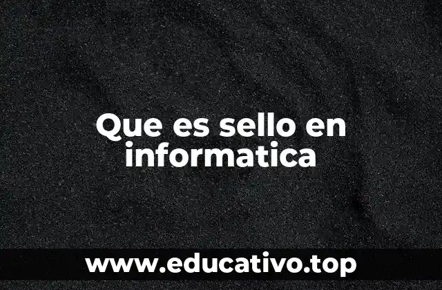 Que es sello en informatica