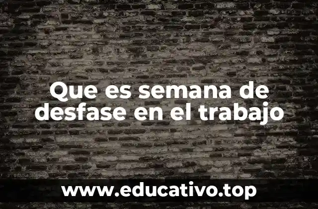 Que es semana de desfase en el trabajo