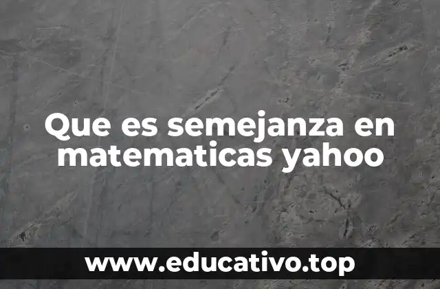 Que es semejanza en matematicas yahoo