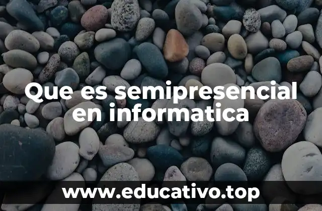 Que es semipresencial en informatica