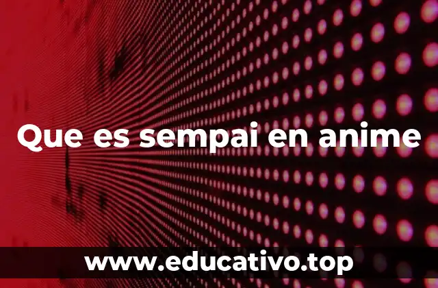 Que es sempai en anime