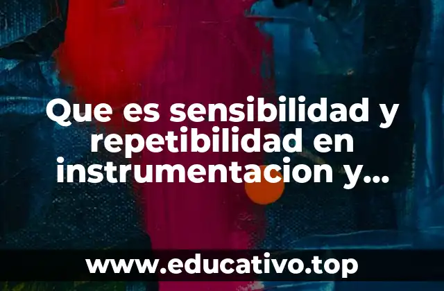 Que es sensibilidad y repetibilidad en instrumentacion y control