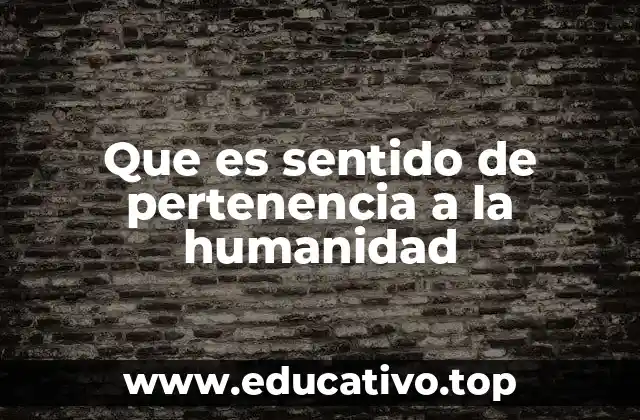 Que es sentido de pertenencia a la humanidad