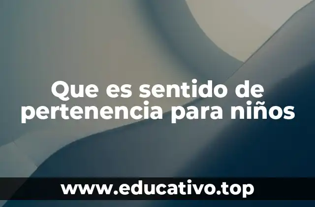 Que es sentido de pertenencia para niños