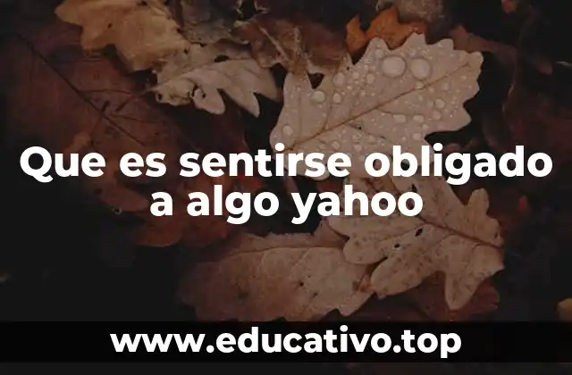 Que es sentirse obligado a algo yahoo