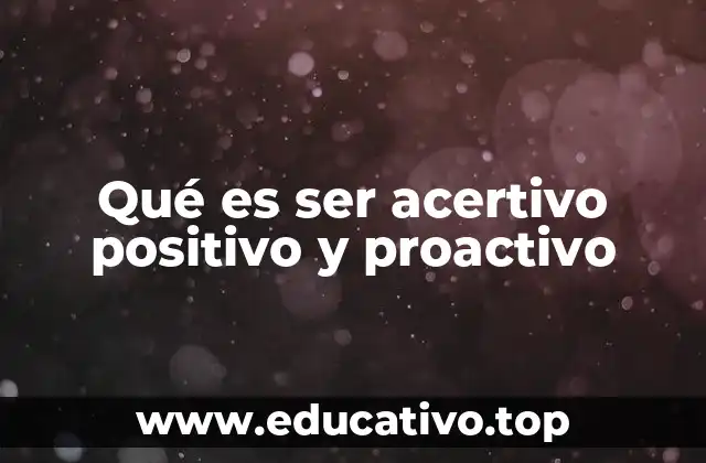 Qué es ser acertivo positivo y proactivo