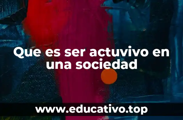 Que es ser actuvivo en una sociedad