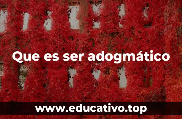 Que es ser adogmático