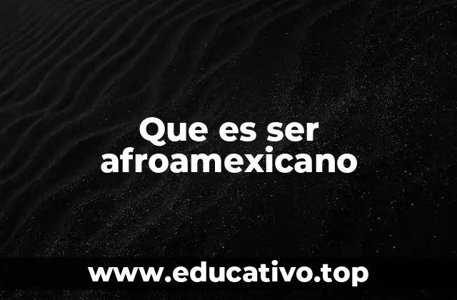 Que es ser afroamexicano