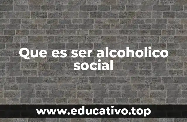 Que es ser alcoholico social