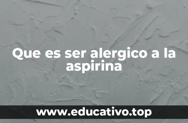 Que es ser alergico a la aspirina