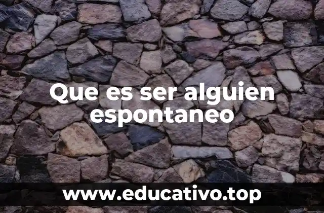 Que es ser alguien espontaneo
