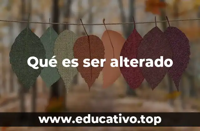 Qué es ser alterado