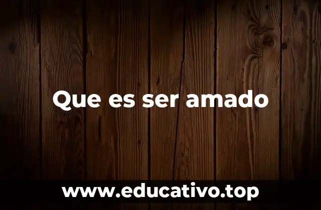 Que es ser amado