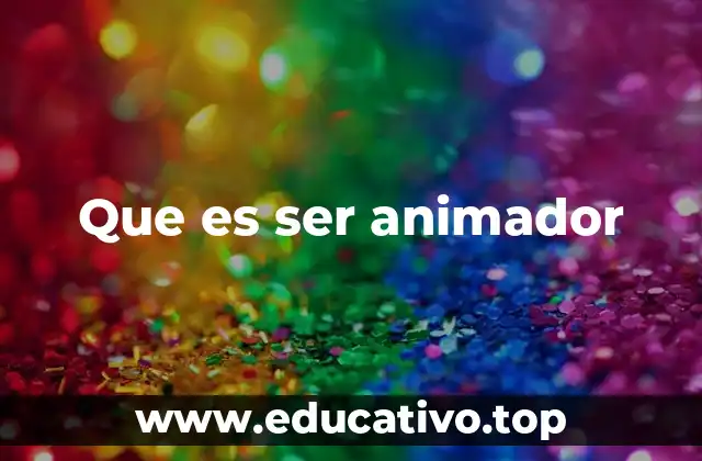 Que es ser animador