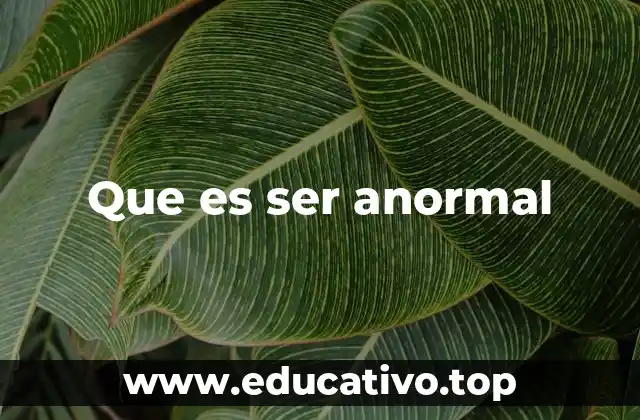 Que es ser anormal