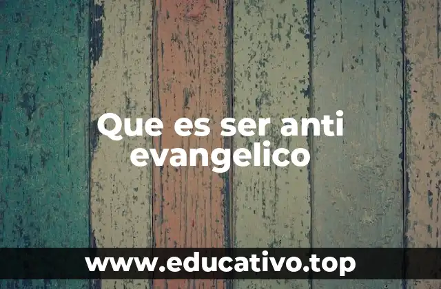 Que es ser anti evangelico