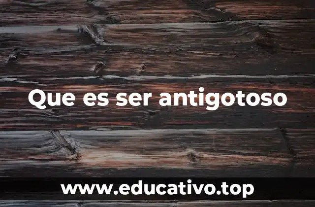 Que es ser antigotoso