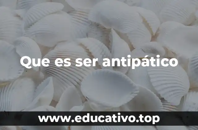 Que es ser antipático