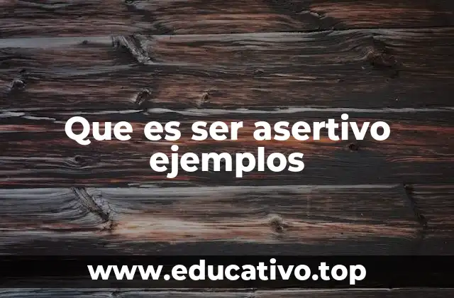Que es ser asertivo ejemplos