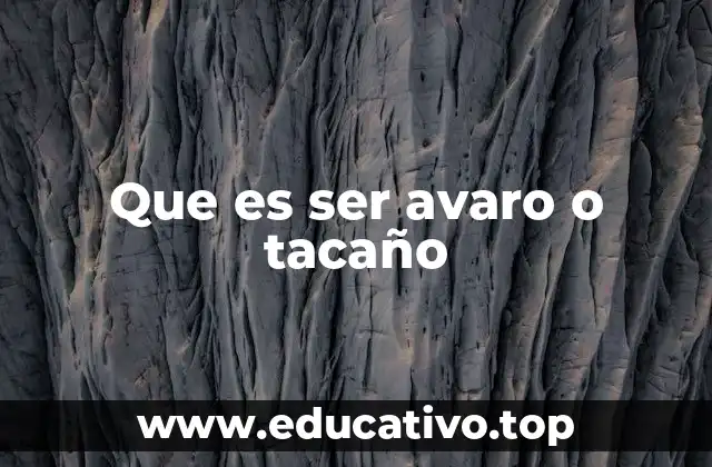 Que es ser avaro o tacaño