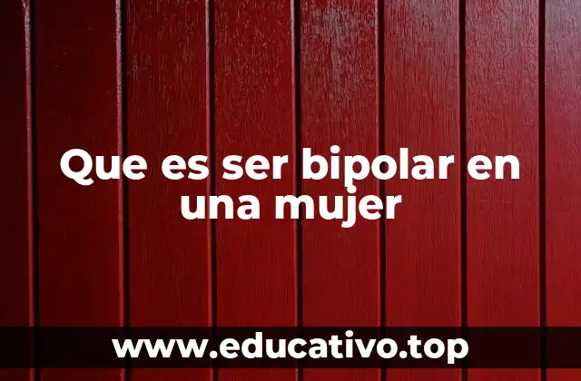Que es ser bipolar en una mujer