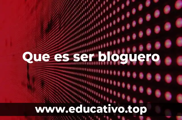 Que es ser bloguero