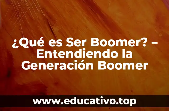 ¿Qué es Ser Boomer? – Entendiendo la Generación Boomer