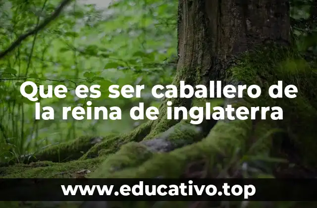 Que es ser caballero de la reina de inglaterra