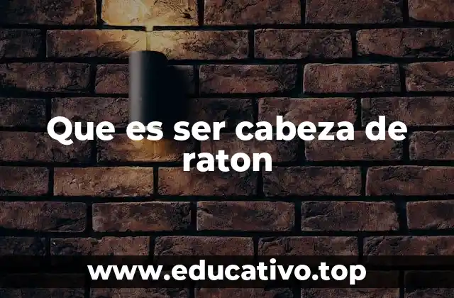 Que es ser cabeza de raton