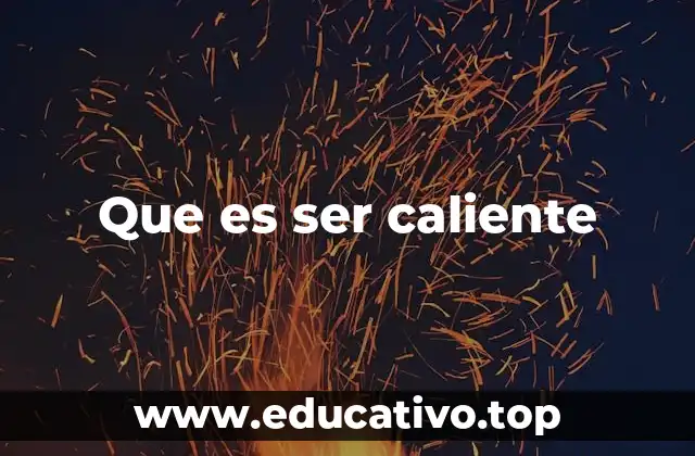 Que es ser caliente