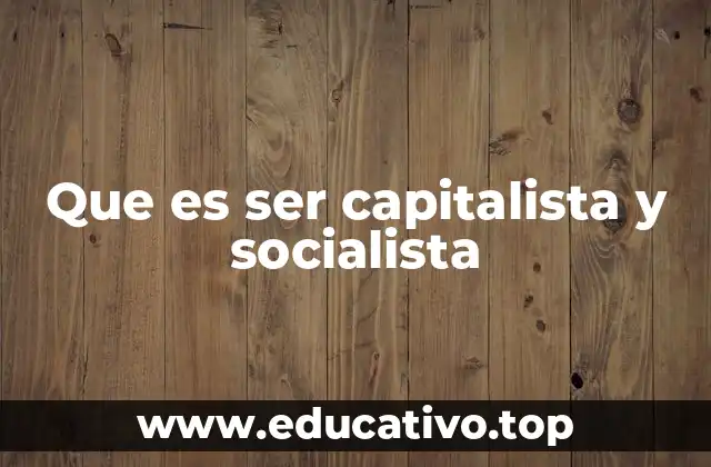 Que es ser capitalista y socialista