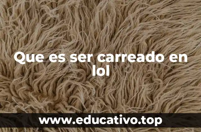 Que es ser carreado en lol