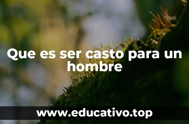 Que es ser casto para un hombre