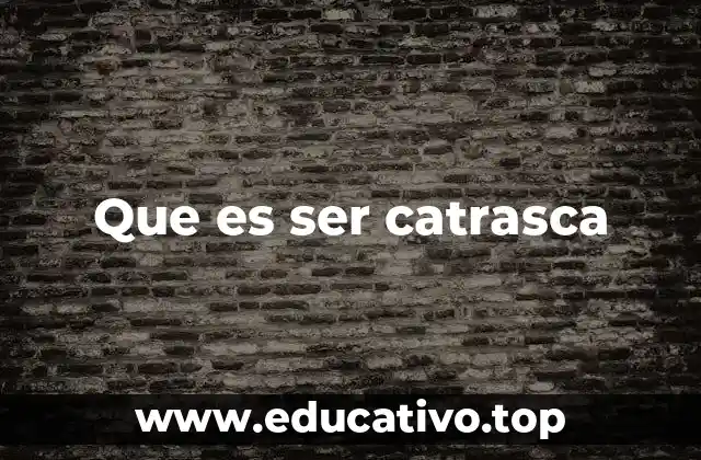 Que es ser catrasca
