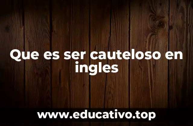 Que es ser cauteloso en ingles