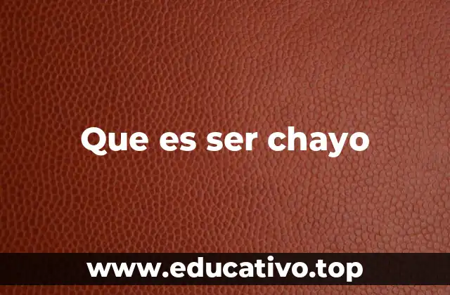 Que es ser chayo