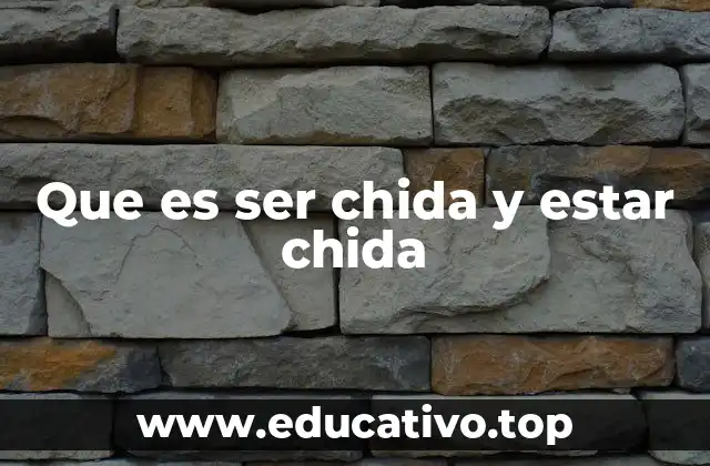 Que es ser chida y estar chida