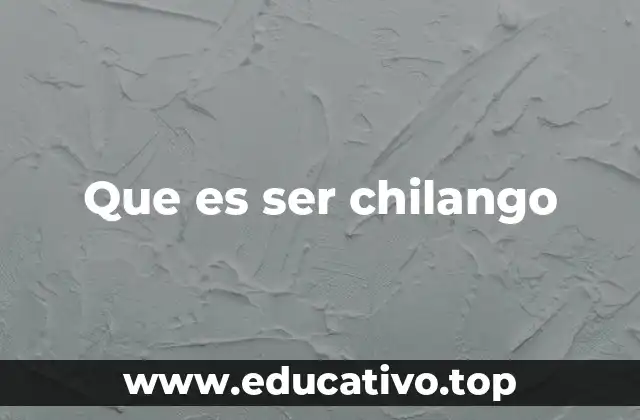 Que es ser chilango