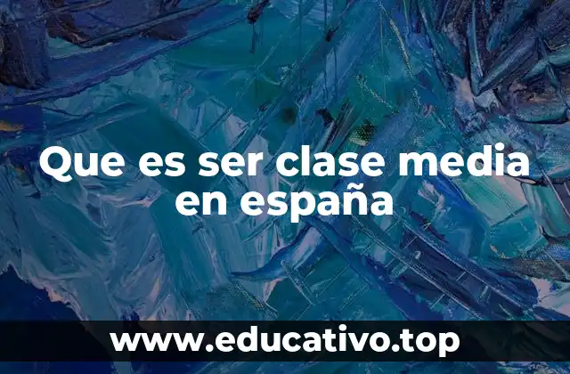 Que es ser clase media en españa