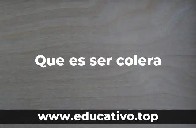 Que es ser colera