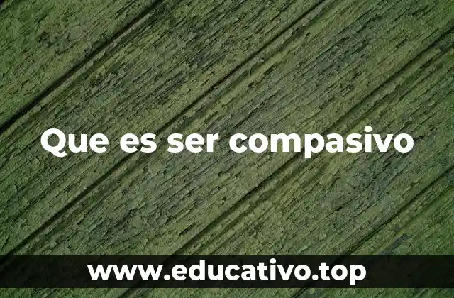 Que es ser compasivo