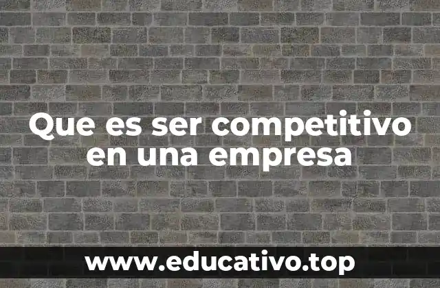 Que es ser competitivo en una empresa