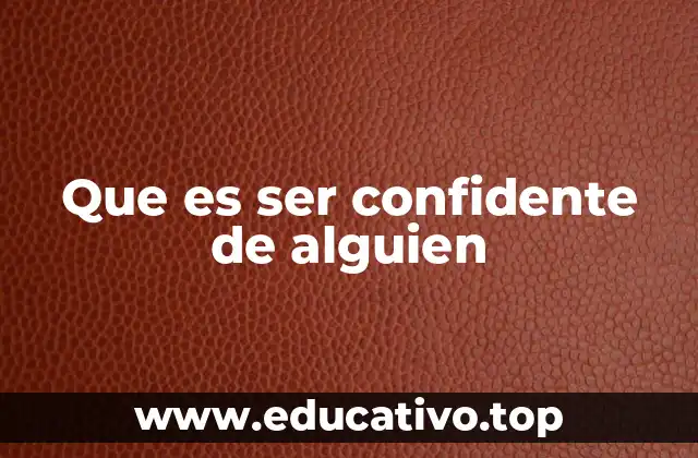 Que es ser confidente de alguien