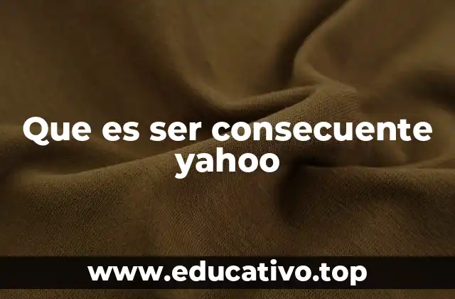 Que es ser consecuente yahoo