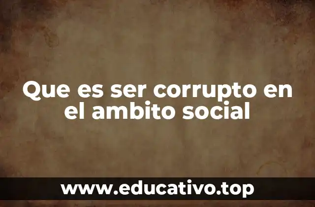 Que es ser corrupto en el ambito social