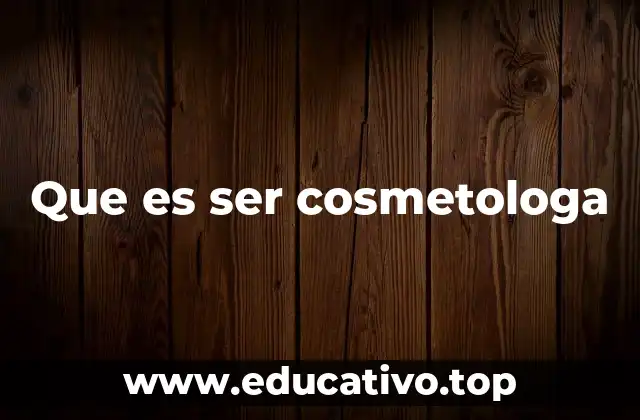 Que es ser cosmetologa